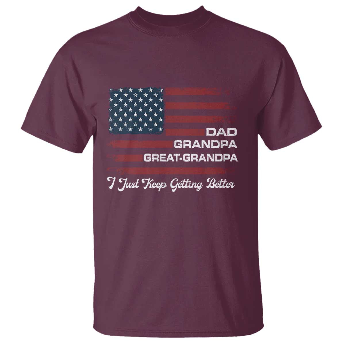 Dad Grandpa Great Grandpa I Just Keep Getting Better T Shirt Vintage American Flag Father's Day