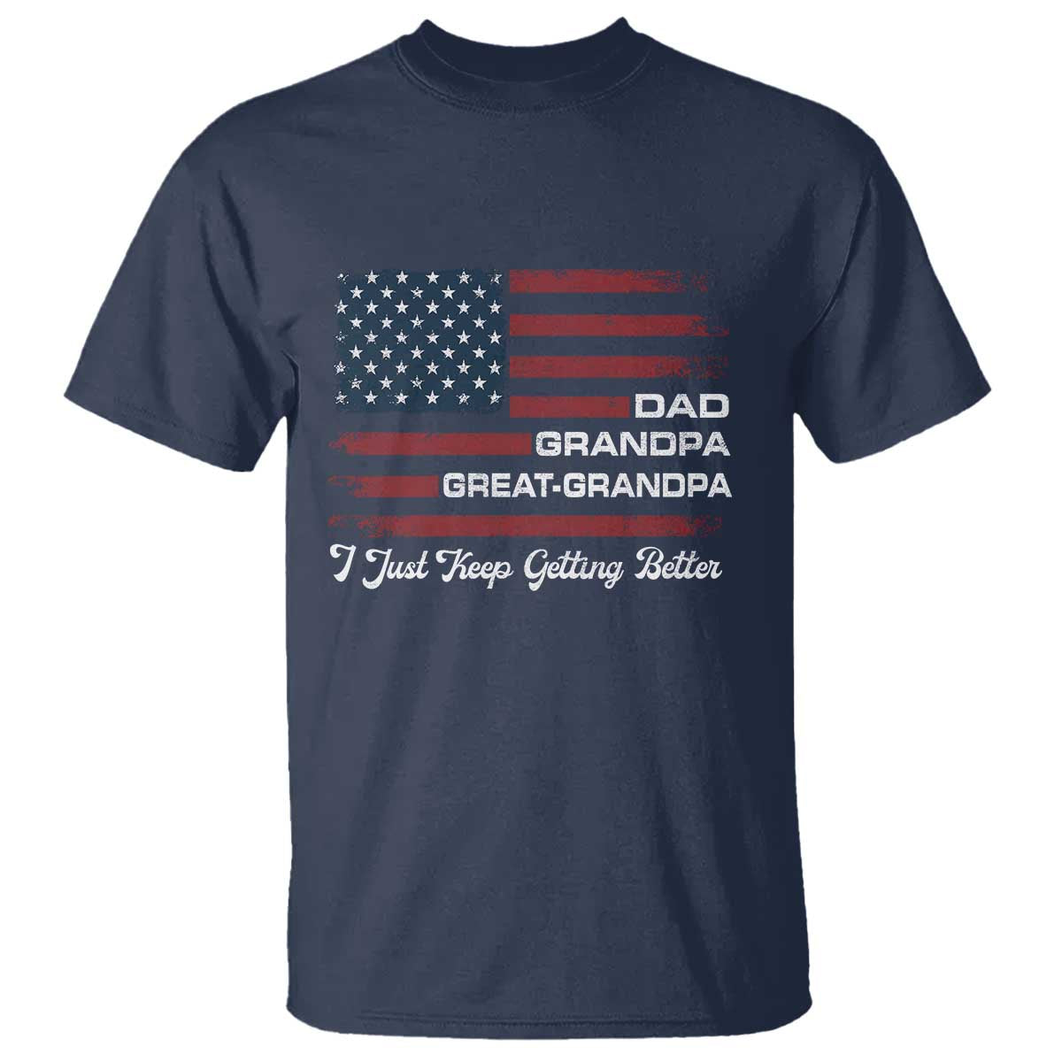 Dad Grandpa Great Grandpa I Just Keep Getting Better T Shirt Vintage American Flag Father's Day