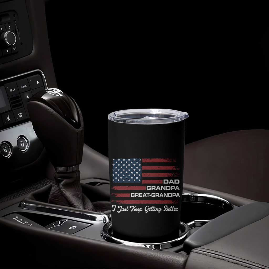 Dad Grandpa Great Grandpa I Just Keep Getting Better Tumbler Cup Vintage American Flag Father's Day