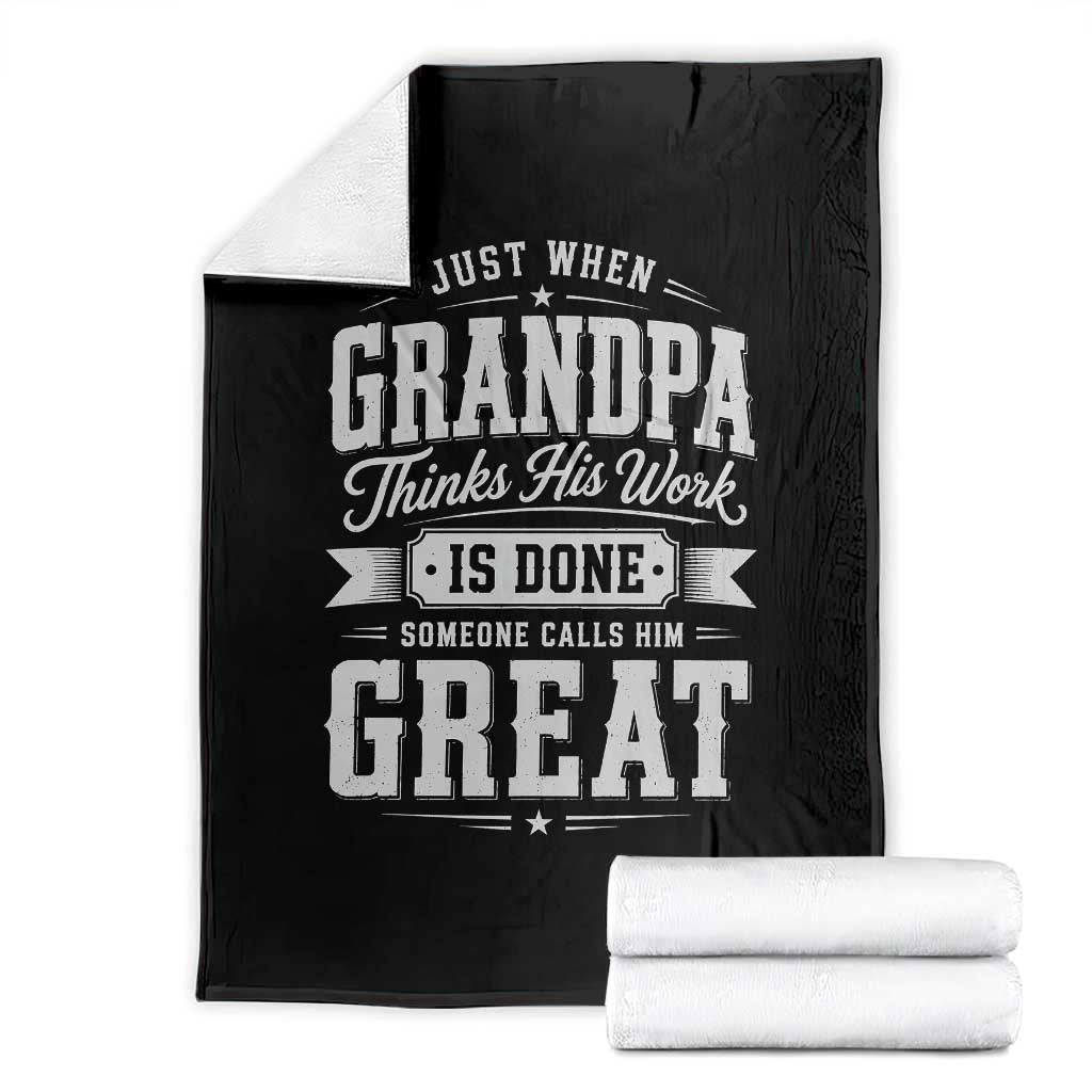 Funny Grandpa Throw Blanket Just When Grandpa Thinks His Work Is Done Someone Calls Him Great