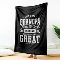 Funny Grandpa Throw Blanket Just When Grandpa Thinks His Work Is Done Someone Calls Him Great