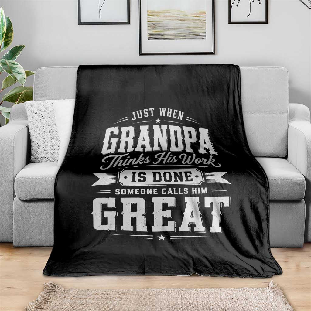 Funny Grandpa Throw Blanket Just When Grandpa Thinks His Work Is Done Someone Calls Him Great