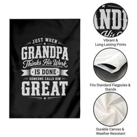 Funny Grandpa Garden Flag Just When Grandpa Thinks His Work Is Done Someone Calls Him Great