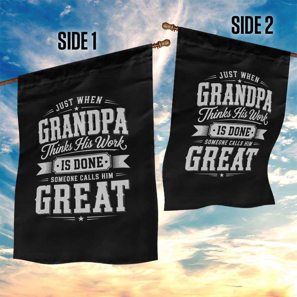 Funny Grandpa Garden Flag Just When Grandpa Thinks His Work Is Done Someone Calls Him Great