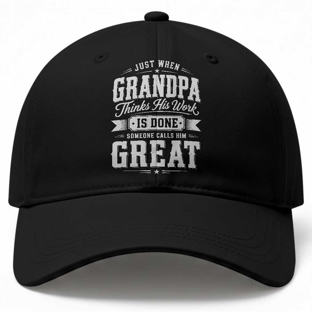 Funny Grandpa Baseball Cap Just When Grandpa Thinks His Work Is Done Someone Calls Him Great