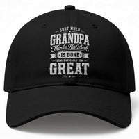 Funny Grandpa Baseball Cap Just When Grandpa Thinks His Work Is Done Someone Calls Him Great