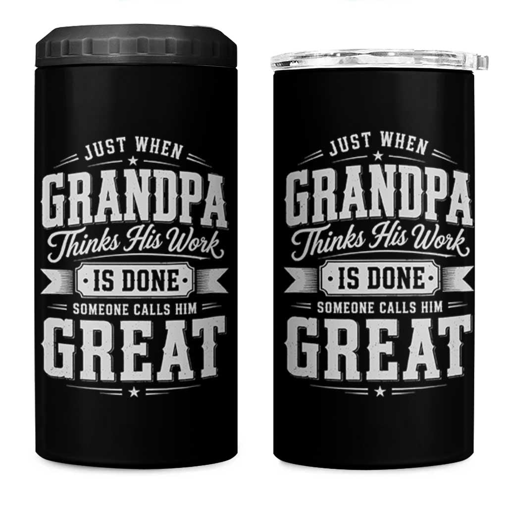 Funny Grandpa 4 in 1 Can Cooler Tumbler Just When Grandpa Thinks His Work Is Done Someone Calls Him Great