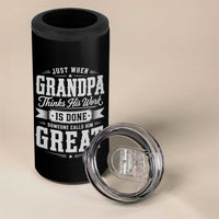 Funny Grandpa 4 in 1 Can Cooler Tumbler Just When Grandpa Thinks His Work Is Done Someone Calls Him Great