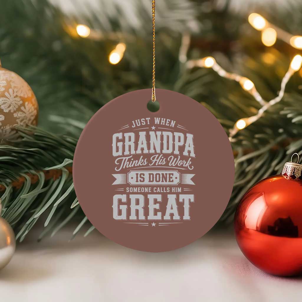 Funny Grandpa Ceramic Ornament Just When Grandpa Thinks His Work Is Done Someone Calls Him Great