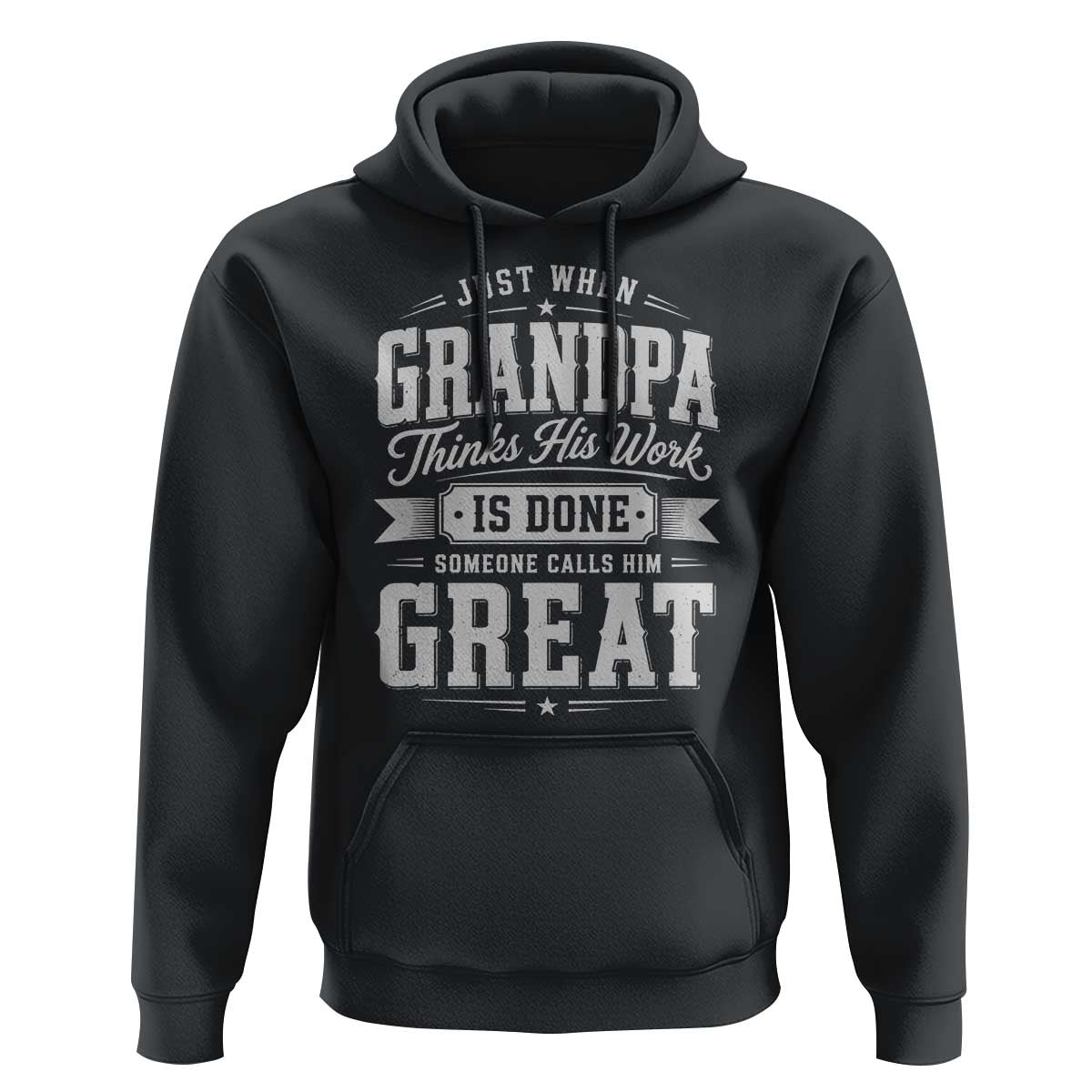 Funny Grandpa Hoodie Just When Grandpa Thinks His Work Is Done Someone Calls Him Great