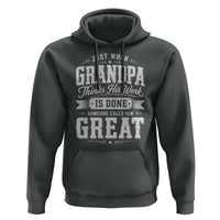 Funny Grandpa Hoodie Just When Grandpa Thinks His Work Is Done Someone Calls Him Great