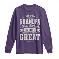 Funny Grandpa Long Sleeve Shirt Just When Grandpa Thinks His Work Is Done Someone Calls Him Great
