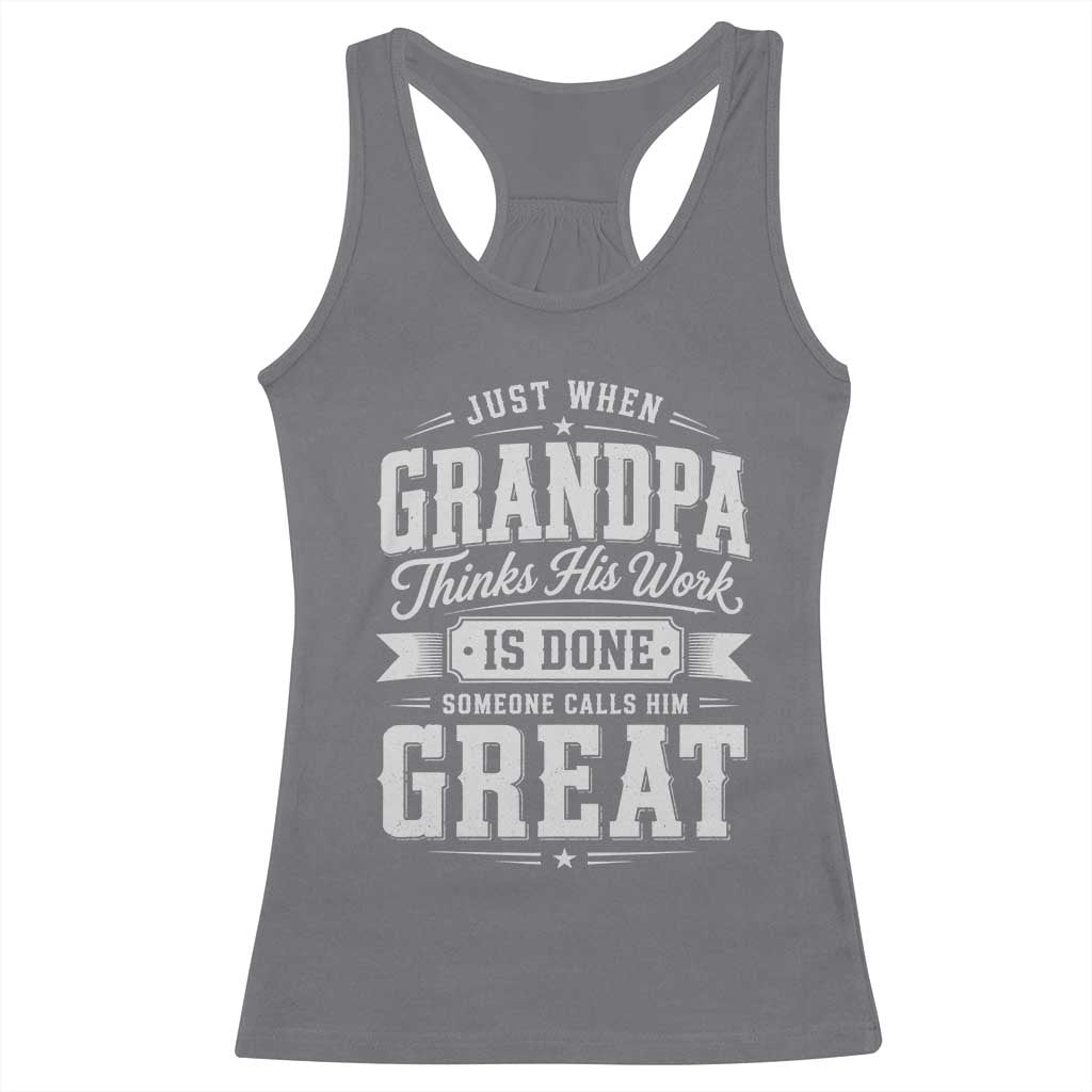 Funny Grandpa Racerback Tank Top Just When Grandpa Thinks His Work Is Done Someone Calls Him Great