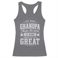 Funny Grandpa Racerback Tank Top Just When Grandpa Thinks His Work Is Done Someone Calls Him Great