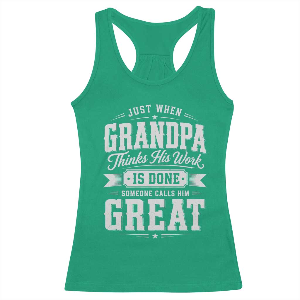 Funny Grandpa Racerback Tank Top Just When Grandpa Thinks His Work Is Done Someone Calls Him Great