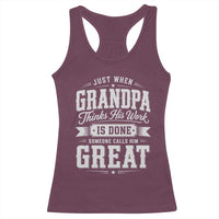Funny Grandpa Racerback Tank Top Just When Grandpa Thinks His Work Is Done Someone Calls Him Great