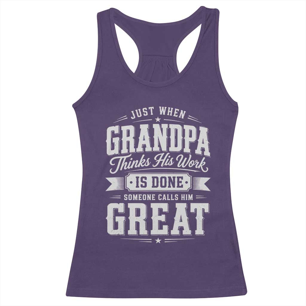 Funny Grandpa Racerback Tank Top Just When Grandpa Thinks His Work Is Done Someone Calls Him Great