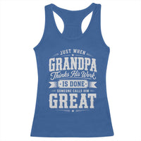 Funny Grandpa Racerback Tank Top Just When Grandpa Thinks His Work Is Done Someone Calls Him Great