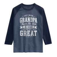 Funny Grandpa Raglan Shirt Just When Grandpa Thinks His Work Is Done Someone Calls Him Great