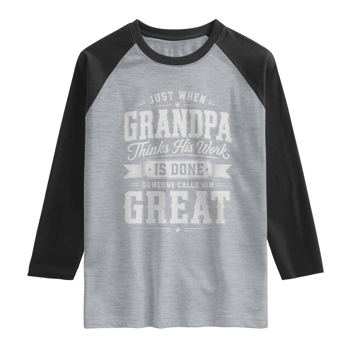 Funny Grandpa Raglan Shirt Just When Grandpa Thinks His Work Is Done Someone Calls Him Great