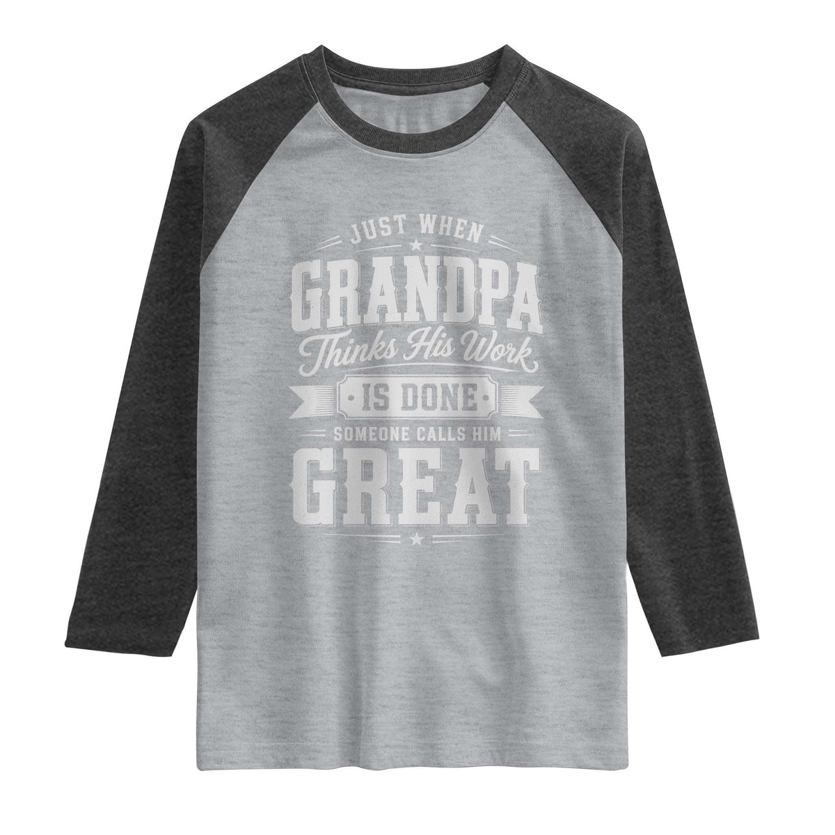 Funny Grandpa Raglan Shirt Just When Grandpa Thinks His Work Is Done Someone Calls Him Great