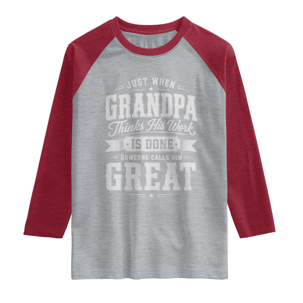 Funny Grandpa Raglan Shirt Just When Grandpa Thinks His Work Is Done Someone Calls Him Great