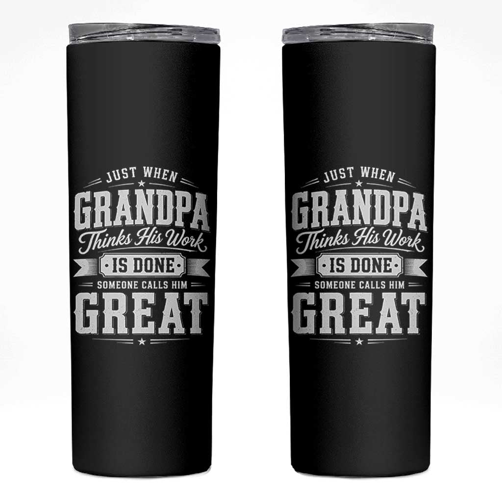 Funny Grandpa Skinny Tumbler Just When Grandpa Thinks His Work Is Done Someone Calls Him Great