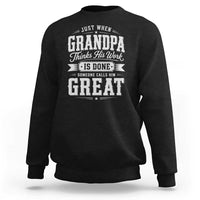 Funny Grandpa Sweatshirt Just When Grandpa Thinks His Work Is Done Someone Calls Him Great