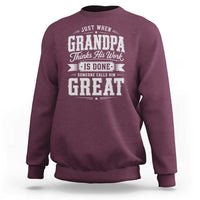 Funny Grandpa Sweatshirt Just When Grandpa Thinks His Work Is Done Someone Calls Him Great