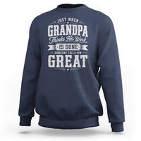 Funny Grandpa Sweatshirt Just When Grandpa Thinks His Work Is Done Someone Calls Him Great