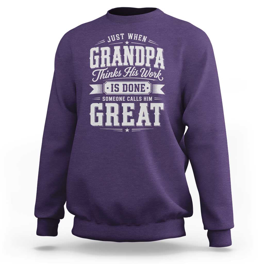 Funny Grandpa Sweatshirt Just When Grandpa Thinks His Work Is Done Someone Calls Him Great