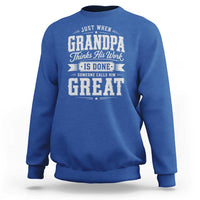 Funny Grandpa Sweatshirt Just When Grandpa Thinks His Work Is Done Someone Calls Him Great