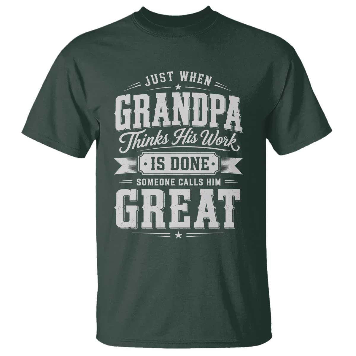 Funny Grandpa T Shirt Just When Grandpa Thinks His Work Is Done Someone Calls Him Great