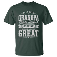 Funny Grandpa T Shirt Just When Grandpa Thinks His Work Is Done Someone Calls Him Great