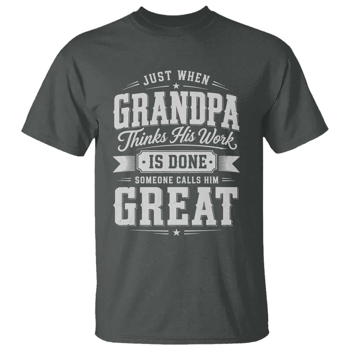 Funny Grandpa T Shirt Just When Grandpa Thinks His Work Is Done Someone Calls Him Great