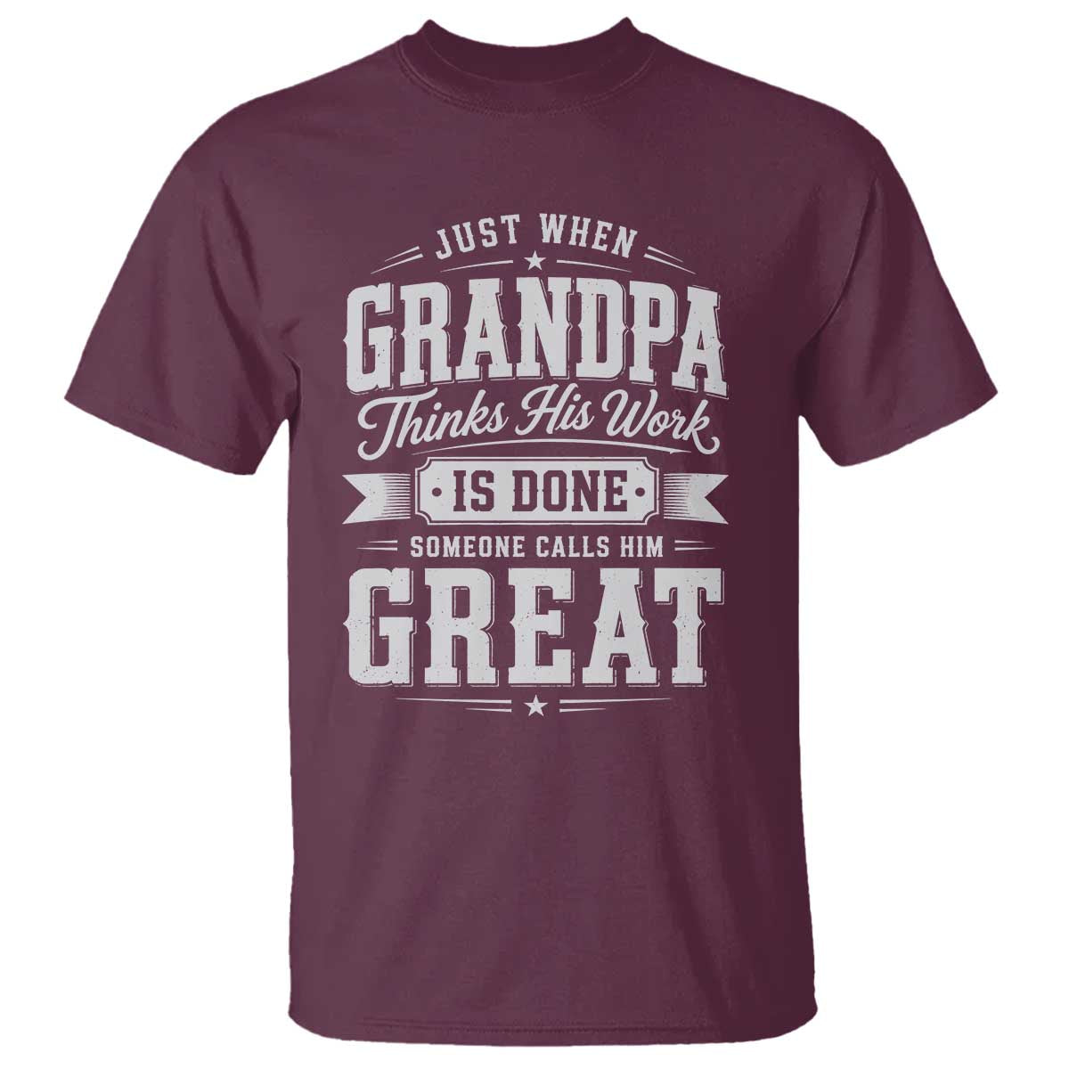 Funny Grandpa T Shirt Just When Grandpa Thinks His Work Is Done Someone Calls Him Great