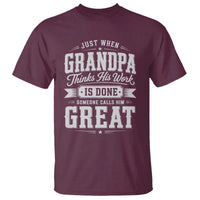 Funny Grandpa T Shirt Just When Grandpa Thinks His Work Is Done Someone Calls Him Great