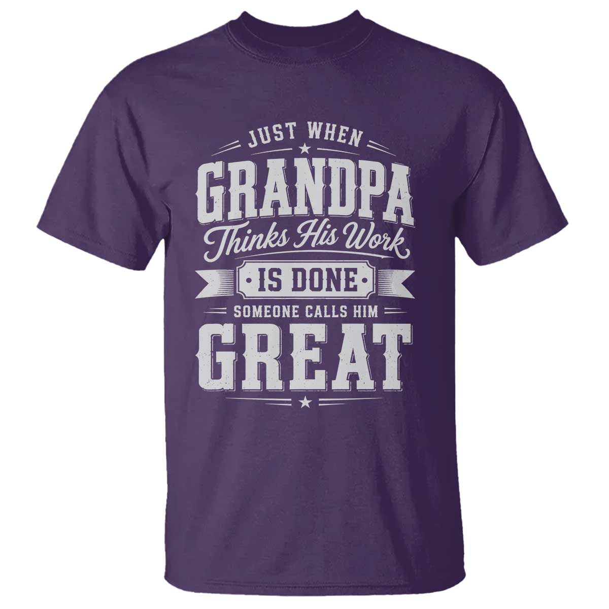 Funny Grandpa T Shirt Just When Grandpa Thinks His Work Is Done Someone Calls Him Great