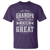 Funny Grandpa T Shirt Just When Grandpa Thinks His Work Is Done Someone Calls Him Great