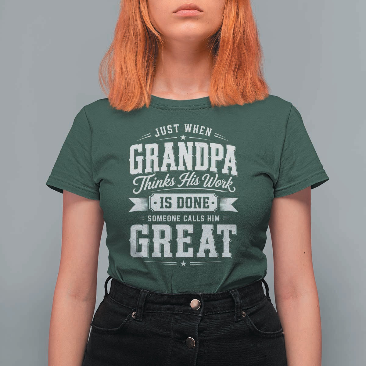 Funny Grandpa T Shirt For Women Just When Grandpa Thinks His Work Is Done Someone Calls Him Great