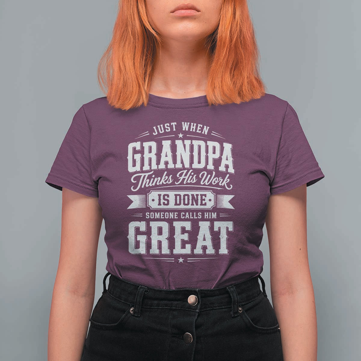 Funny Grandpa T Shirt For Women Just When Grandpa Thinks His Work Is Done Someone Calls Him Great
