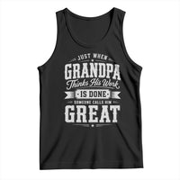 Funny Grandpa Tank Top Just When Grandpa Thinks His Work Is Done Someone Calls Him Great