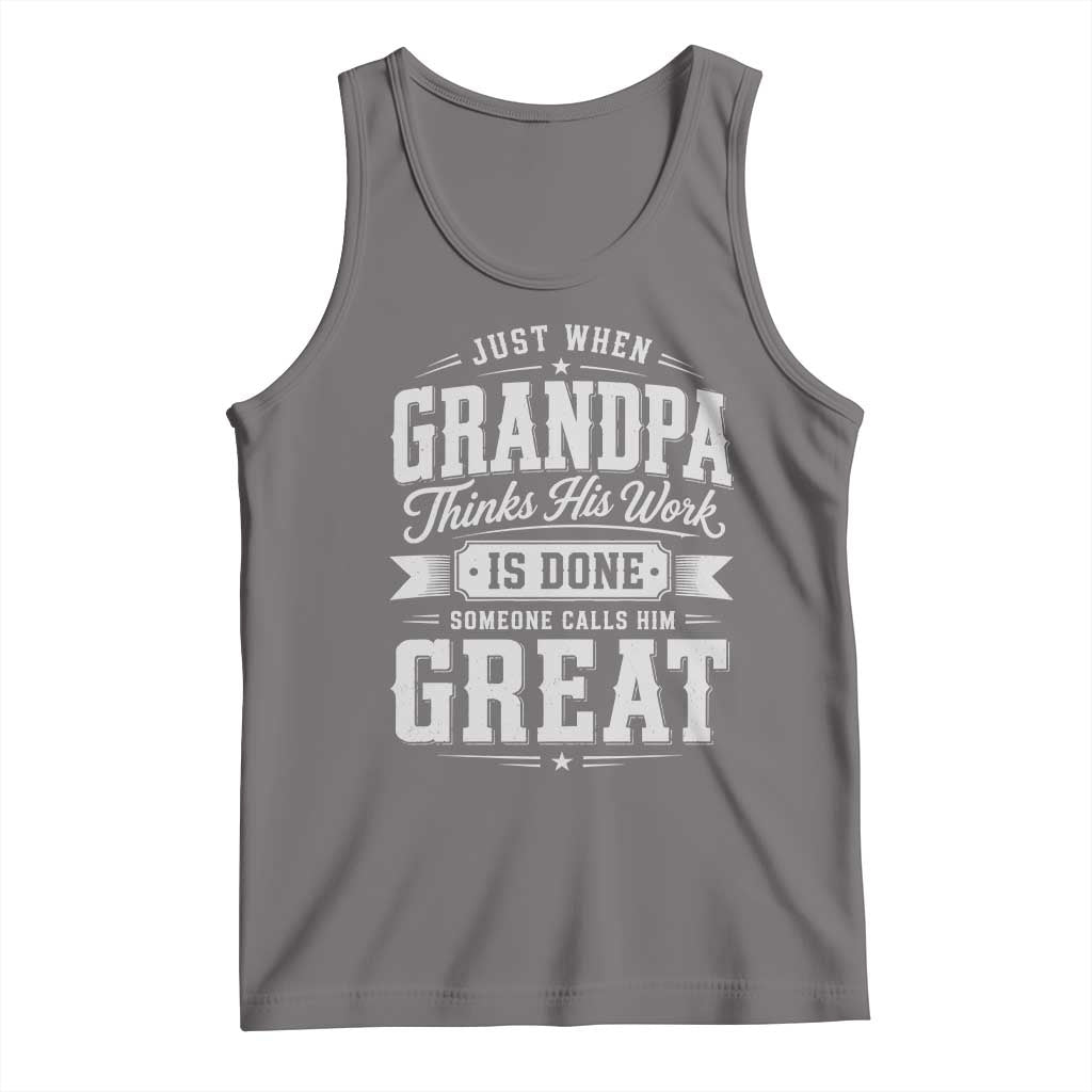 Funny Grandpa Tank Top Just When Grandpa Thinks His Work Is Done Someone Calls Him Great