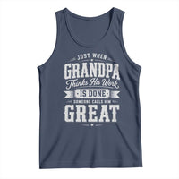 Funny Grandpa Tank Top Just When Grandpa Thinks His Work Is Done Someone Calls Him Great