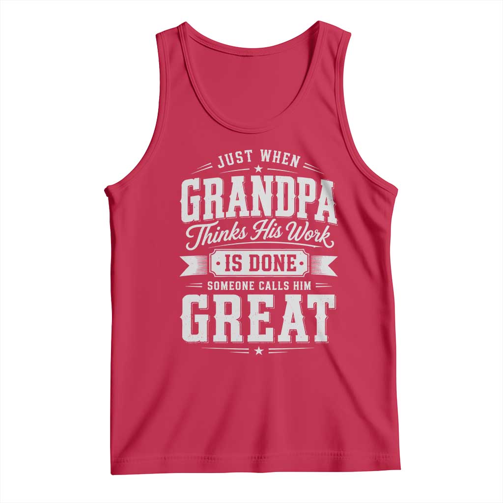 Funny Grandpa Tank Top Just When Grandpa Thinks His Work Is Done Someone Calls Him Great