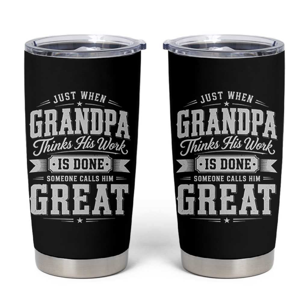 Funny Grandpa Tumbler Cup Just When Grandpa Thinks His Work Is Done Someone Calls Him Great