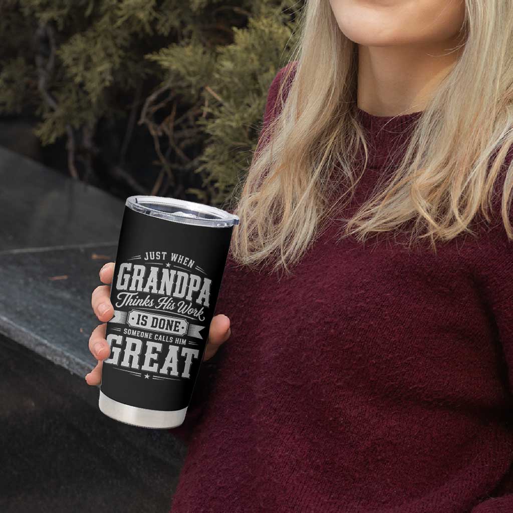 Funny Grandpa Tumbler Cup Just When Grandpa Thinks His Work Is Done Someone Calls Him Great