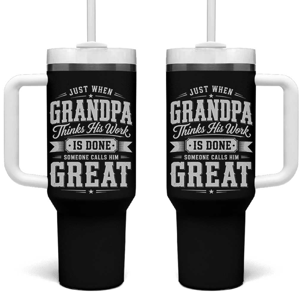 Funny Grandpa Tumbler With Handle Just When Grandpa Thinks His Work Is Done Someone Calls Him Great