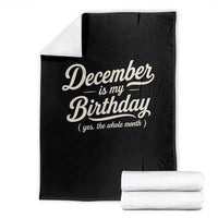 December Is My Birthday Yes The Whole Month Throw Blanket Funny December Bday Month Gifts