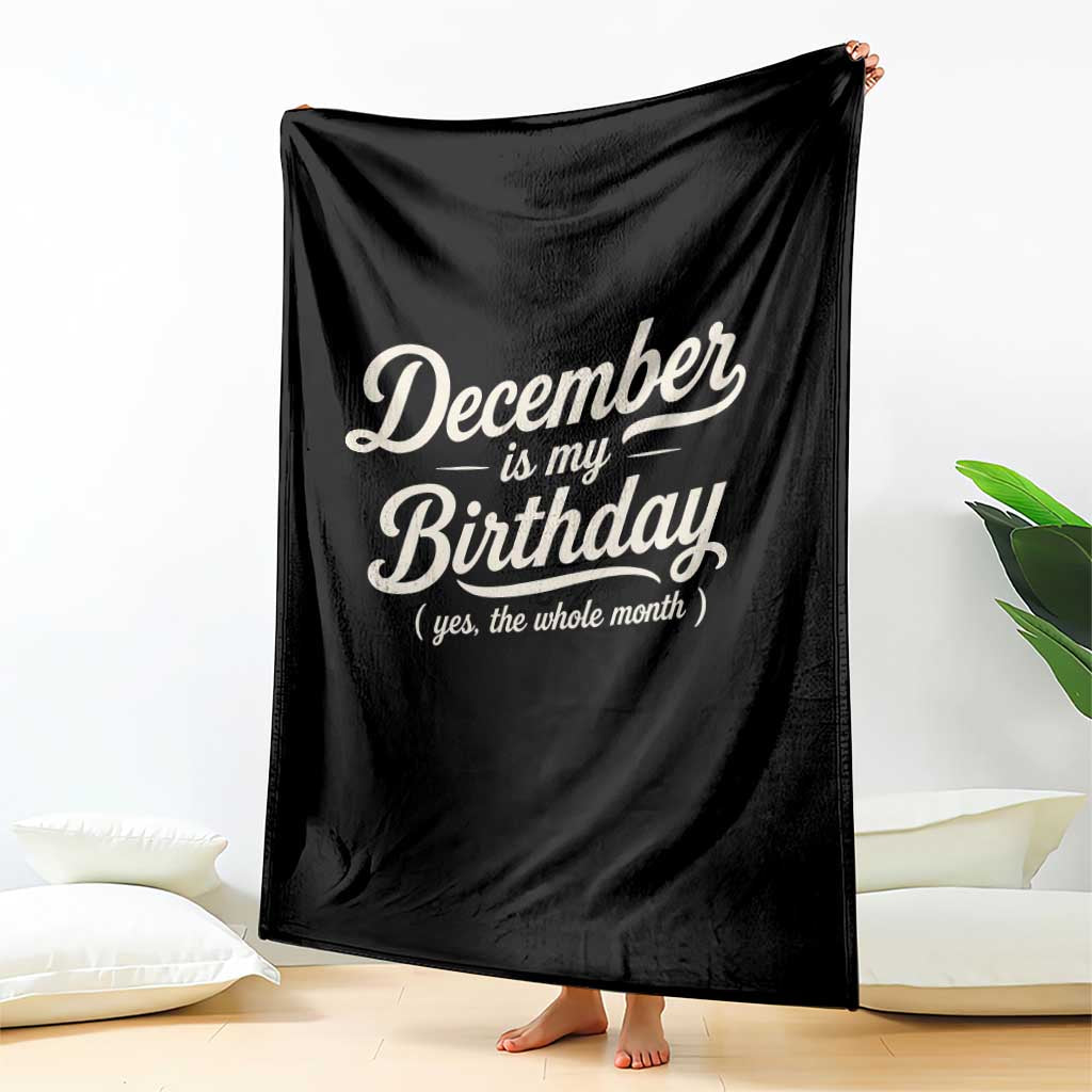 December Is My Birthday Yes The Whole Month Throw Blanket Funny December Bday Month Gifts
